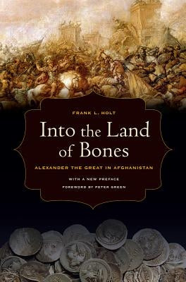 Into the Land of Bones: Alexander the Great in Afghanistan Volume 47 Paperback University of California Press
