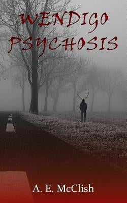 Wendigo Psychosis Paperback A. E. McClish