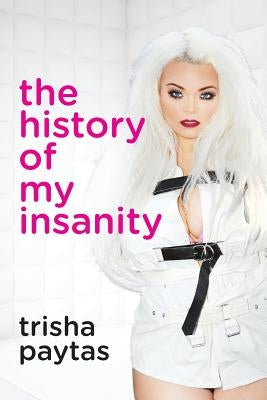 The History of My Insanity by Paytas, Trisha