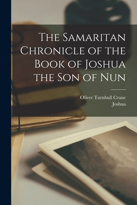 The Samaritan Chronicle of the Book of Joshua the son of Nun Paperback Legare Street Press