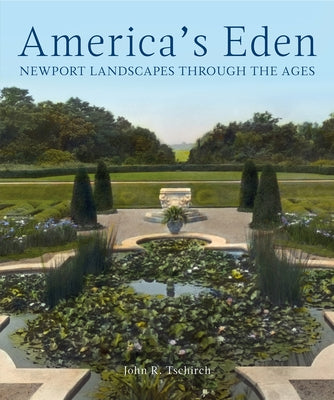 America's Eden: Newport Landscapes Through the Ages by Tschirch, John R.