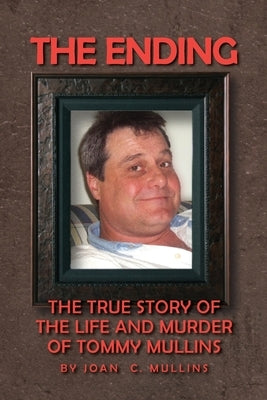 The Ending: The True Story of the Life and Murder of Tommy Mullins by Mullins, Joan