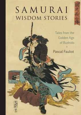 Samurai Wisdom Stories: Tales from the Golden Age of Bushido by Fauliot, Pascal