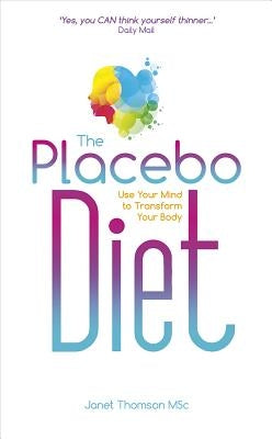 The Placebo Diet: Use Your Mind to Transform Your Body by Thomson, Janet