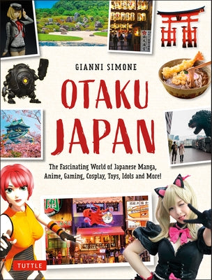 Otaku Japan: The Fascinating World of Japanese Manga, Anime, Gaming, Cosplay, Toys, Idols and More! (Covers Over 450 Locations with Tuttle Publishing