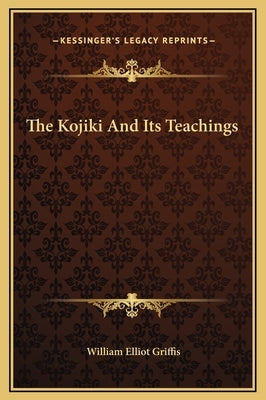 The Kojiki And Its Teachings by Griffis, William Elliot