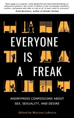 Everyone Is a Freak: Anonymous Confessions About Sex, Sexuality, and Desire by Larocca, Marissa