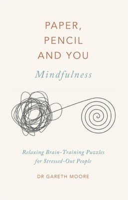 Paper, Pencil & You: Mindfulness: Relaxing Brain-Training Puzzles for Stressed-Out People by Moore, Gareth