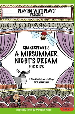 Shakespeare's A Midsummer Night's Dream for Kids: 3 Short Melodramatic Plays for 3 Group Sizes by Kelso, Brendan P.