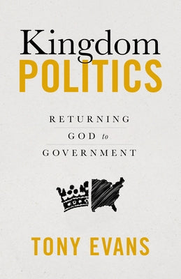 Kingdom Politics: Returning God to Government Paperback Moody Publishers