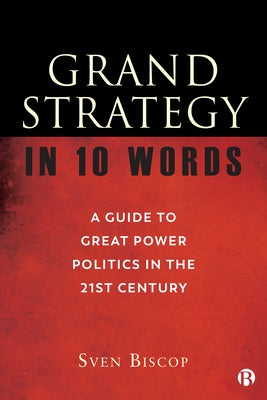 Grand Strategy in 10 Words: A Guide to Great Power Politics in the 21st Century Paperback Bristol University Press