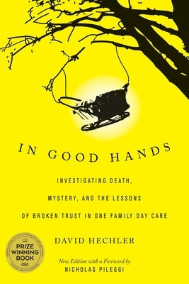 In Good Hands: Investigating Death, Mystery, and the Lessons of Broken Trust in One Family Day Care by Hechler, David