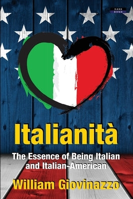 Italianità: The Essence of Being Italian and Italian-American by Giovinazzo, William