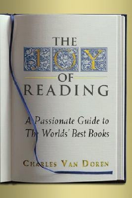 The Joy of Reading: A Passionate Guide to 189 of the World's Best Authors and Their Works by Van Doren, Charles