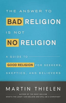 The Answer to Bad Religion Is Not No Religion: A Guide to Good Religion for Seekers, Skeptics, and Believers Paperback Westminster John Knox Press