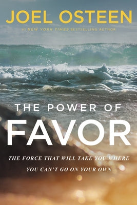 The Power of Favor: The Force That Will Take You Where You Can't Go on Your Own by Osteen, Joel