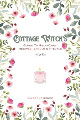Cottage Witch's: Guide To Self-Care Recipes, Spells & Rituals Paperback Independently Published