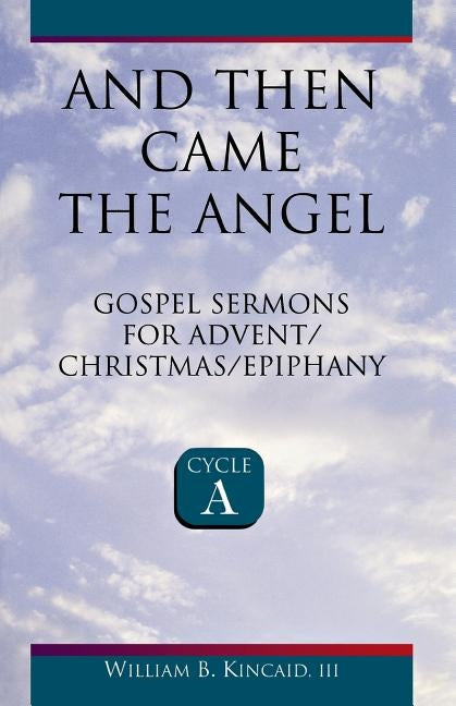 And Then Came the Angel: Gospel Sermons for Advent/Christmas/Epiphany (Cycle A) Paperback CSS Publishing Company