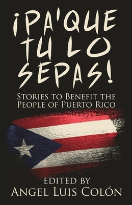 ¡Pa'Que Tu Lo Sepas!: Stories to Benefit the People of Puerto Rico by Colón, Angel Luis