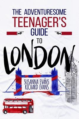The Adventuresome Teenager's Travel Guide to London Paperback Createspace Independent Publishing Platform