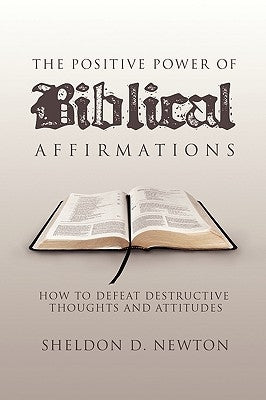 The Positive Power of Biblical Affirmations by Newton, Sheldon D.