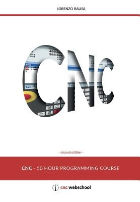 CNC 50 Hour Programming Course: (Second Edition / January 2018) by Rausa, Lorenzo