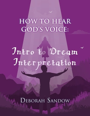 How to Hear God's Voice....Intro to Dream Interpretation: Into to Dream Interpretation: Into to Dream Inter by Sandow, Deborah