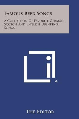 Famous Beer Songs: A Collection of Favorite German, Scotch and English Drinking Songs Paperback Literary Licensing, LLC