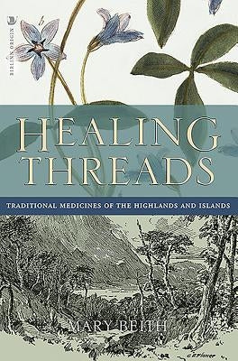 Healing Threads: Traditional Medicines of the Highlands and Islands by Beith, Mary