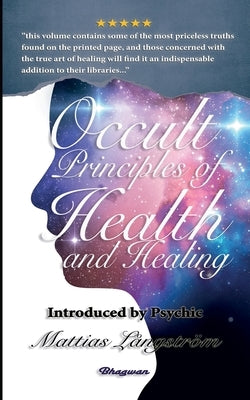 Occult Principles of Health and Healing: BRAND NEW! Introduced by Psychic Mattias Långström by Heindel, Max
