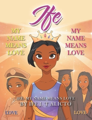 Ife: My Name Means Love by Alicto, Ife J. T.