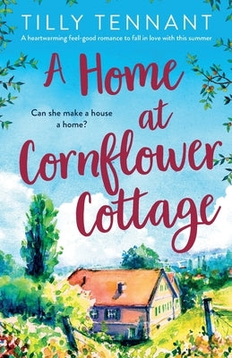 A Home at Cornflower Cottage: A heartwarming feel-good romance to fall in love with this summer by Tennant, Tilly