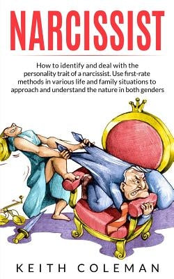 Narcissist: How to Identify and Deal with the Personality Trait of a Narcissist. Use First-Rate Methods in Various Life and Family Paperback Independently Published