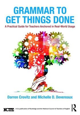 Grammar to Get Things Done: A Practical Guide for Teachers Anchored in Real-World Usage by Crovitz, Darren