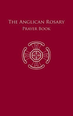 The Anglican Rosary: Prayer Book Paperback St. Alcuin of York Anglican Publishers