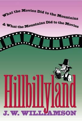 Hillbillyland: What the Movies Did to the Mountains and What the Mountains Did to the Movies Paperback University of North Carolina Press
