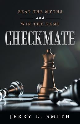 Checkmate: Beat the Myths and Win the Game by Smith, Jerry L.