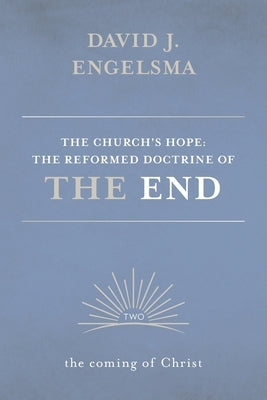 The Church's Hope: The Reformed Doctrine of the End: Volume 2: The Coming of Christ Paperback Reformed Free Publishing Association