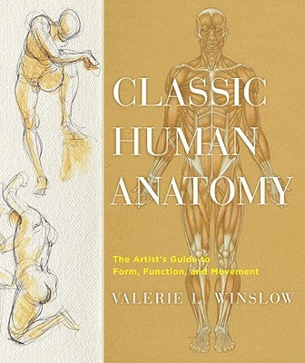 Classic Human Anatomy: The Artist's Guide to Form, Function, and Movement by Winslow, Valerie L.