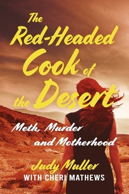 The Red-Headed Cook of the Desert: Meth, Murder and Motherhood by Muller, Judy