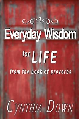 Everyday Wisdom For Life: from the book of Proverbs Paperback Cynthia Down