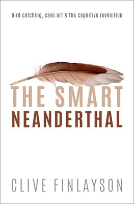 The Smart Neanderthal: Bird Catching, Cave Art, and the Cognitive Revolution Paperback Oxford University Press, USA