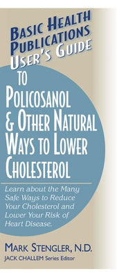 User's Guide to Policosanol & Other Natural Ways to Lower Cholesterol: Learn about the Many Safe Ways to Reduce Your Cholesterol and Lower Your Risk o by Stengler, Mark