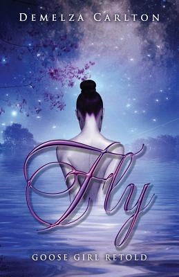 Fly: Goose Girl Retold by Carlton, Demelza