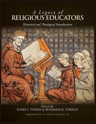 A Legacy of Religious Educators: Historical and Theological Introductions by Towns, Elmer L.