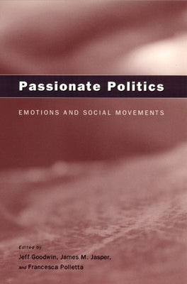 Passionate Politics: Emotions and Social Movements by Goodwin, Jeff