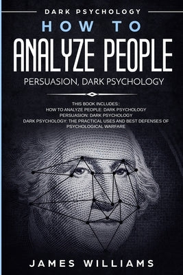 How to Analyze People: Persuasion, and Dark Psychology - 3 Books in 1 - How to Recognize The Signs Of a Toxic Person Manipulating You, and Th by W. Williams, James