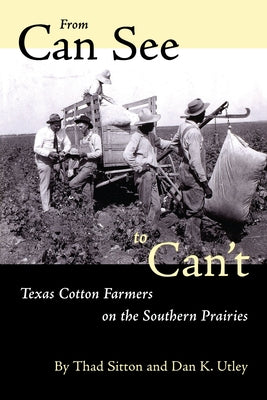 From Can See to Can't: Texas Cotton Farmers on the Southern Prairies Paperback University of Texas Press