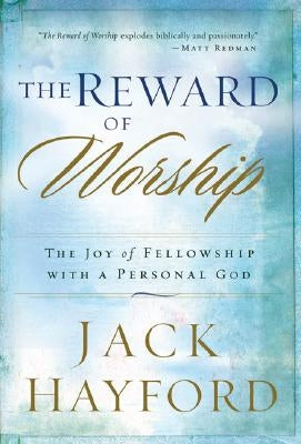The Reward of Worship: The Joy of Fellowship with a Personal God Paperback Chosen Books