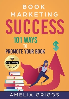Book Marketing Success: 101 Ways to Promote Your Book by Griggs, Amelia